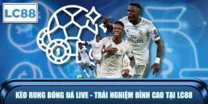 Kèo Rung Bóng Đá Live - Trải Nghiệm Đỉnh Cao Tại LC88