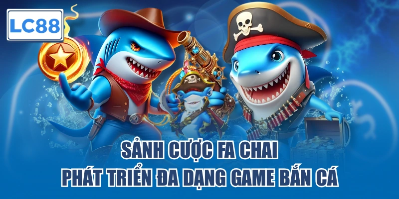 Sảnh cược Fa Chai cung cấp đa dạng sản phẩm đỉnh cao