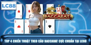 Top 4 Chiến Thuật Theo Cầu Baccarat Cực Chuẩn Tại LC88
