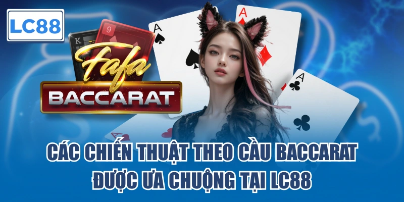Các chiến thuật theo cầu Baccarat được ưa chuộng tại LC88