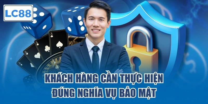 Khách hàng cần thực hiện đúng nghĩa vụ bảo mật