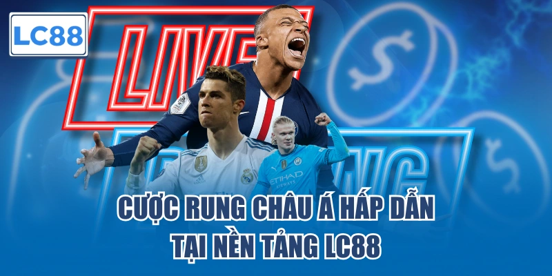 Cược rung Châu Á hấp dẫn tại nền tảng LC88