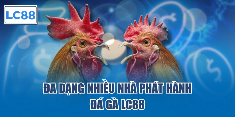 Đa dạng nhiều nhà phát hành đá gà LC88