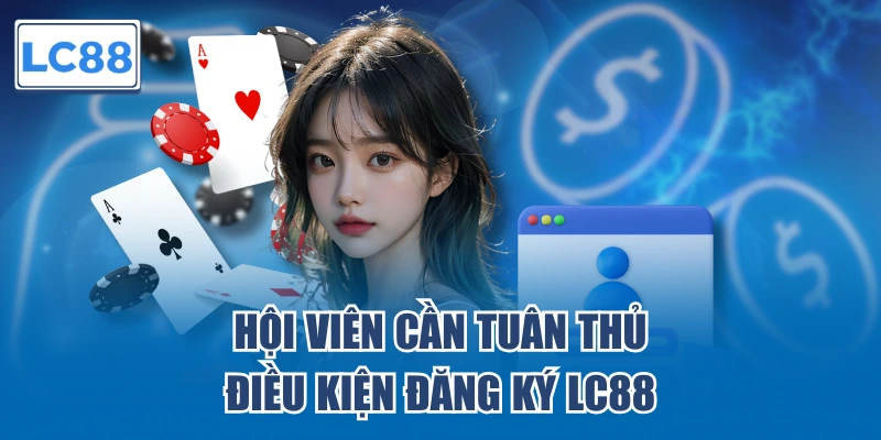 Hội viên cần tuân thủ điều kiện đăng ký LC88