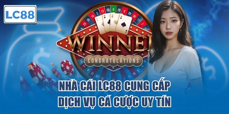 Nhà cái LC88 cung cấp dịch vụ cá cược uy tín