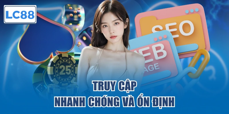 Truy cập nhanh chóng và ổn định