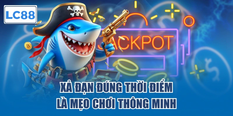 Xả đạn đúng thời điểm là mẹo chơi thông minh