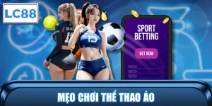 Mẹo chơi thể thao ảo LC88 - Chinh phục kèo thơm thưởng lớn