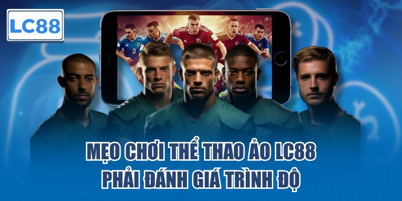 Mẹo chơi thể thao ảo LC88 phải đánh giá trình độ