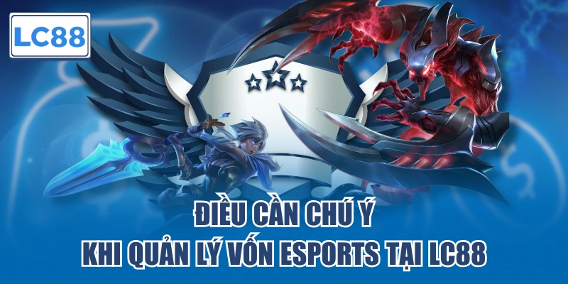 Điều cần chú ý khi quản lý vốn Esports tại LC88