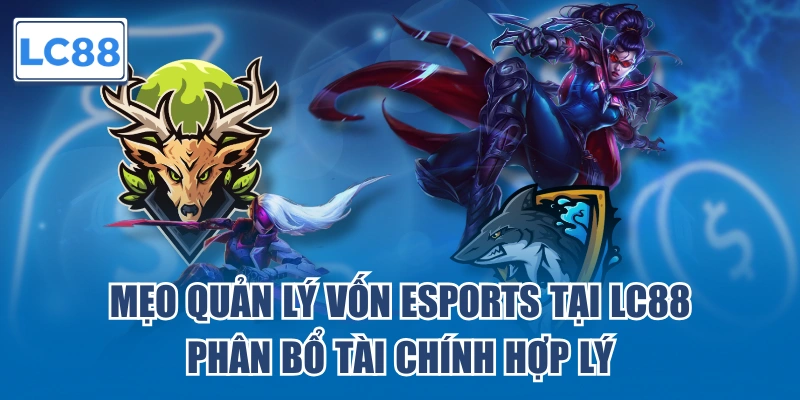 Mẹo quản lý vốn Esports tại LC88 phân bổ tài chính hợp lý
