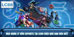 Mẹo quản lý vốn Esports tại LC88