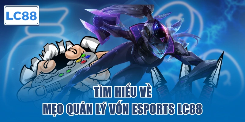 Tìm hiểu về mẹo quản lý vốn Esports LC88