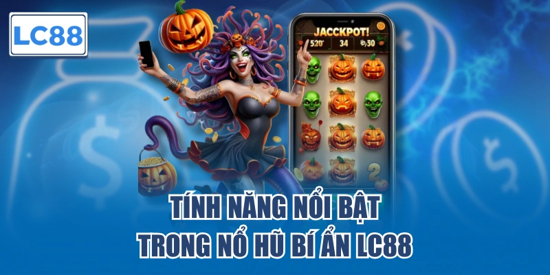 Tính năng nổi bật trong Nổ Hũ Bí Ẩn LC88