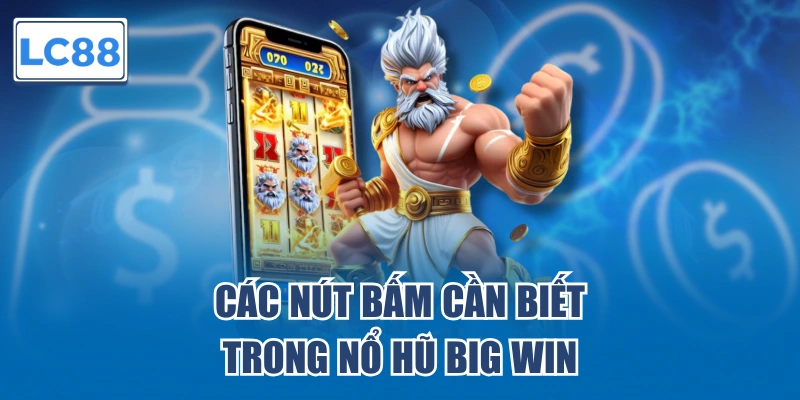 Các nút bấm cần biết trong nổ hũ Big Win