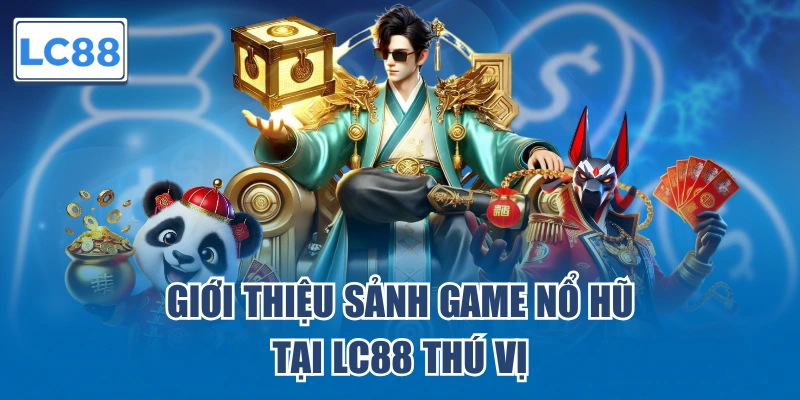 Giới thiệu sảnh game nổ hũ tại LC88 thú vị
