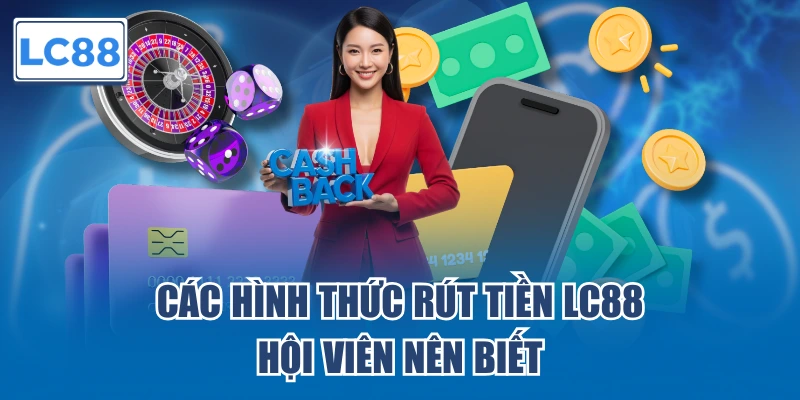 Các hình thức rút tiền LC88 hội viên nên biết