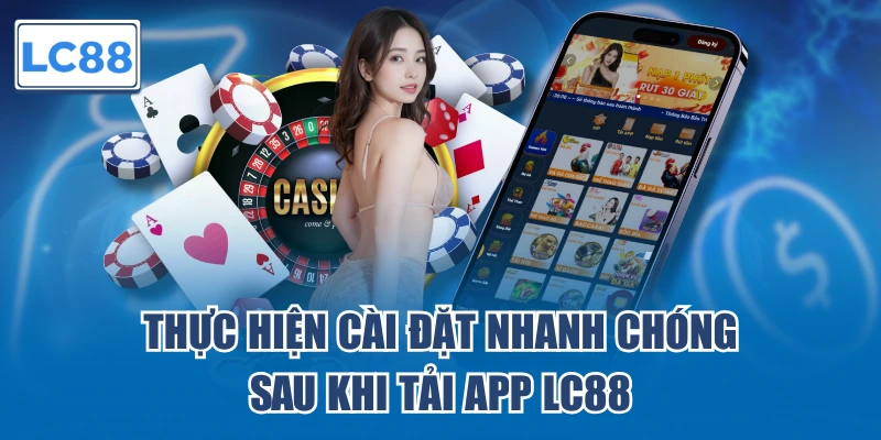 Cài đặt nhanh chóng sau khi tải app LC88 thành công