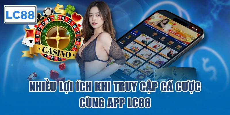 Lợi ích lớn khi truy cập cá cược cùng ứng dụng di động