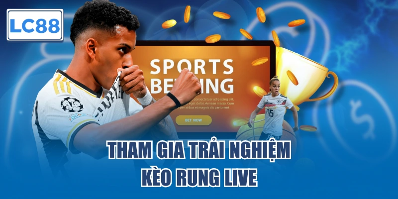 Tham gia trải nghiệm kèo rung live cực đơn giản