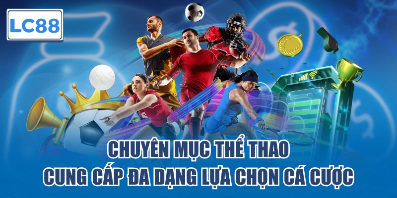 Chuyên mục thể thao cung cấp đa dạng lựa chọn cá cược